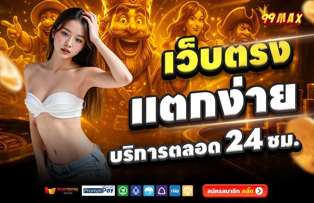 99MAX-เว็บตรง-แตกง่าย-บริการตลอด-24-ชั่วโมง